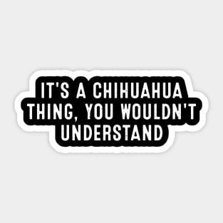 It's a Chihuahua Thing, You Wouldn't Understand Sticker